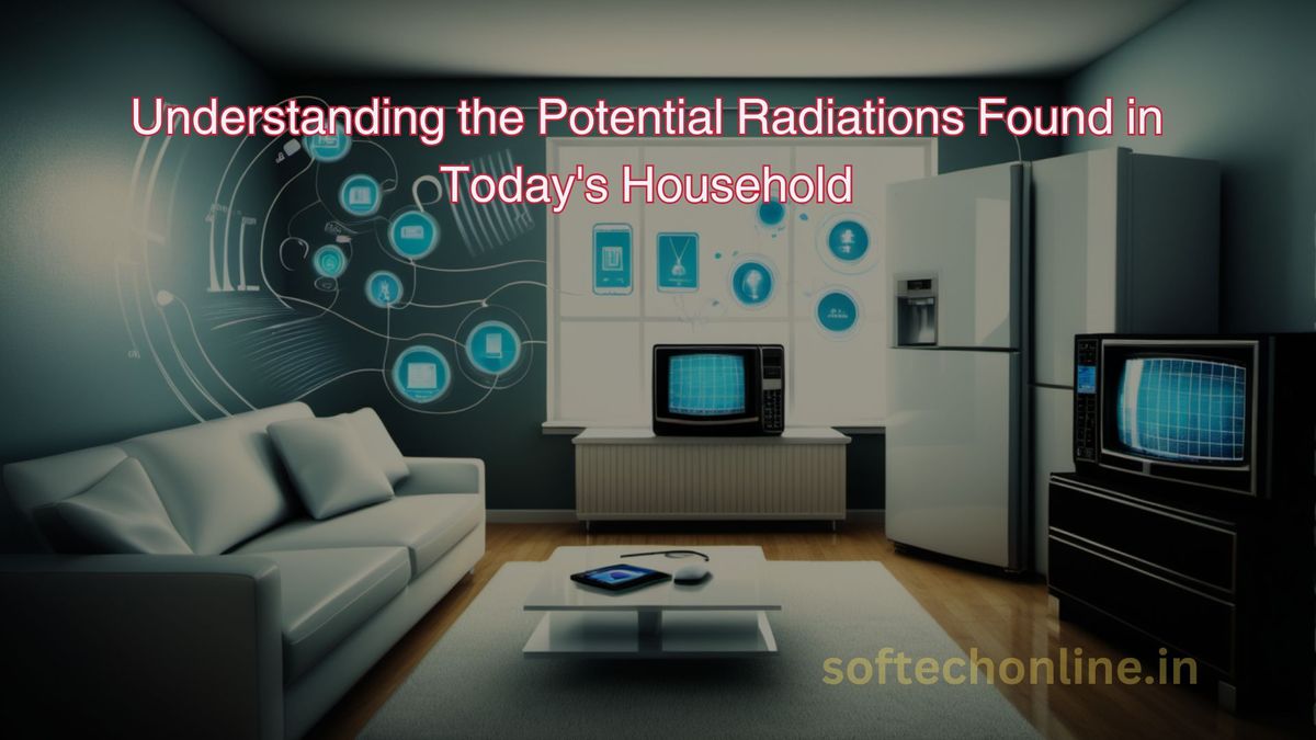 Understanding the Potential Radiations Found in Today's Household